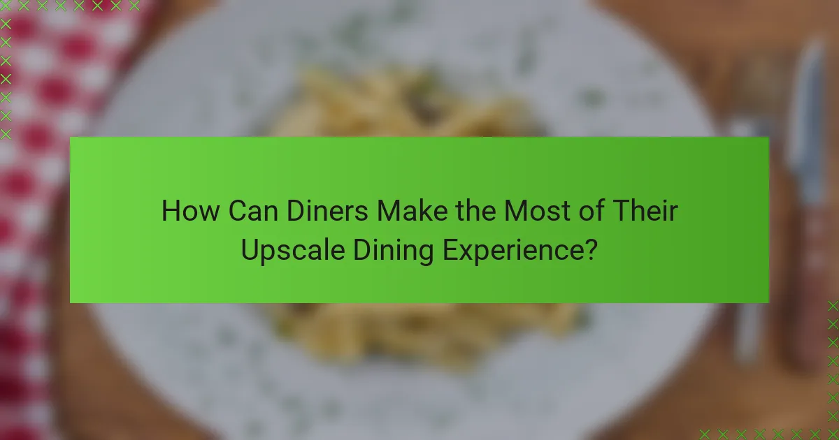 How Can Diners Make the Most of Their Upscale Dining Experience?