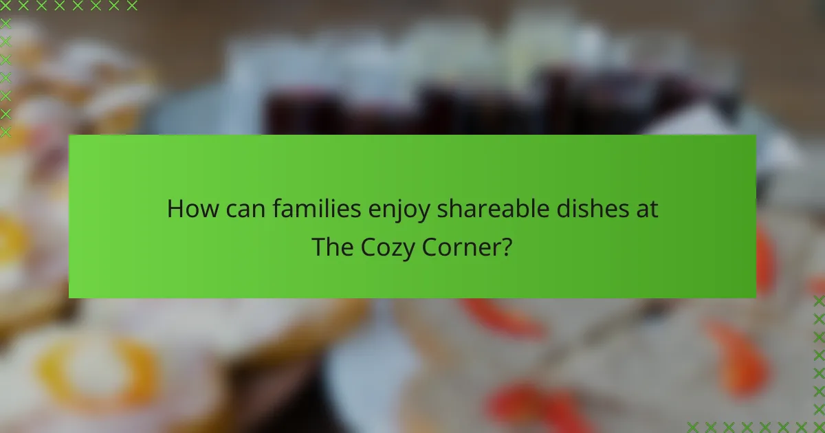 How can families enjoy shareable dishes at The Cozy Corner?