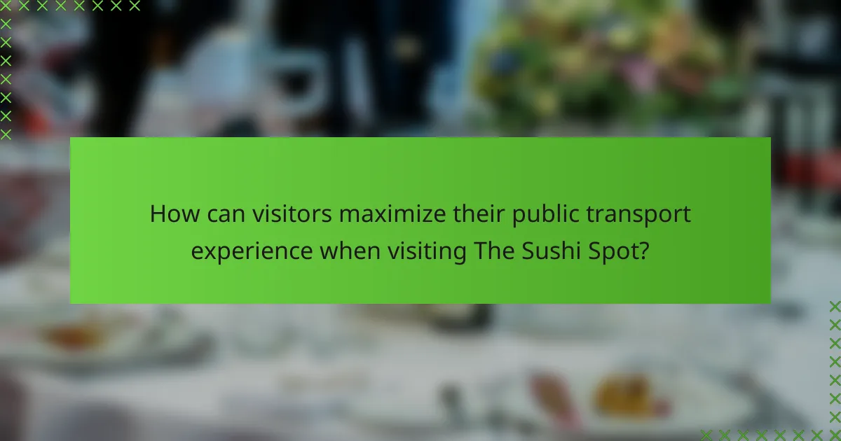 How can visitors maximize their public transport experience when visiting The Sushi Spot?