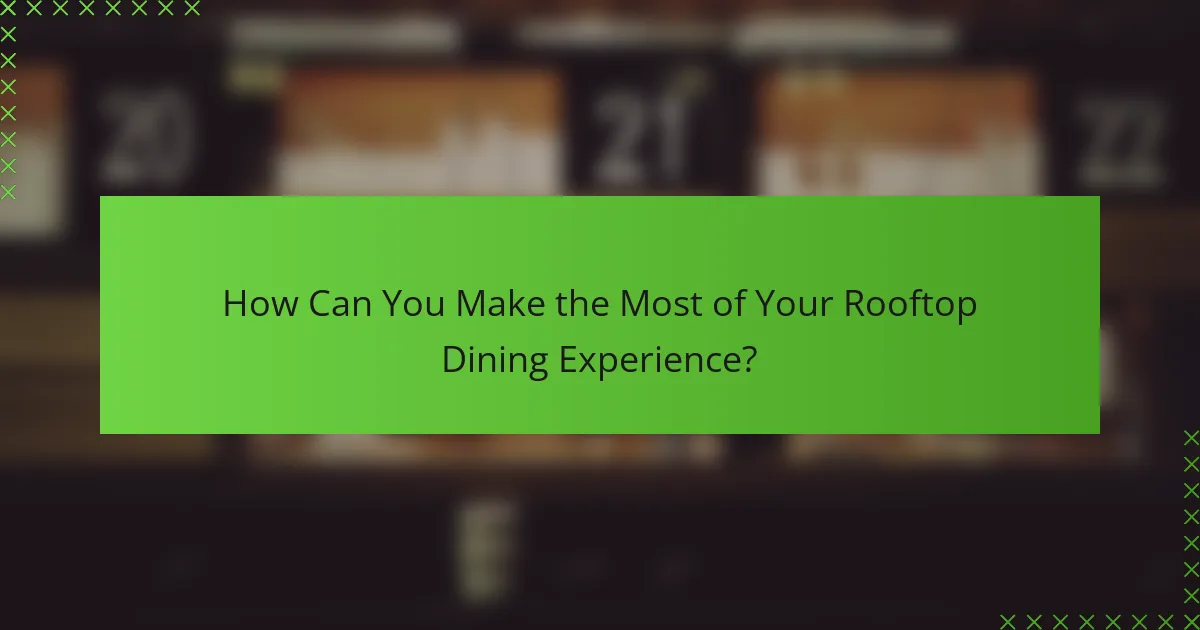How Can You Make the Most of Your Rooftop Dining Experience?