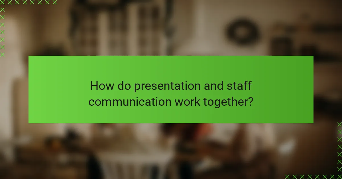 How do presentation and staff communication work together?