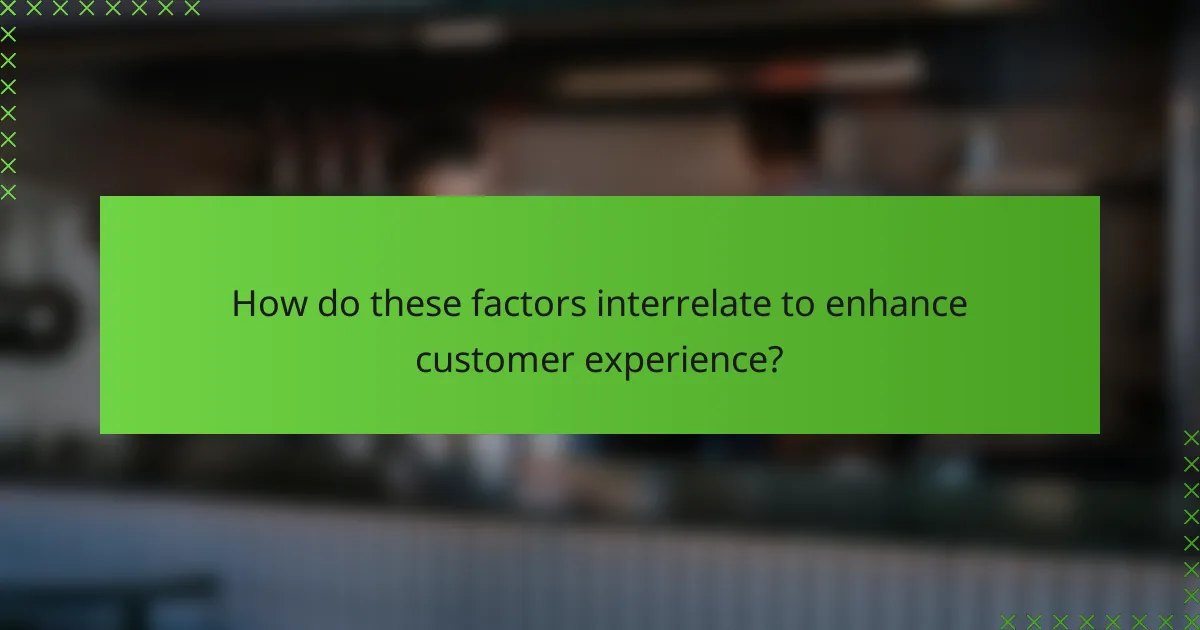 How do these factors interrelate to enhance customer experience?