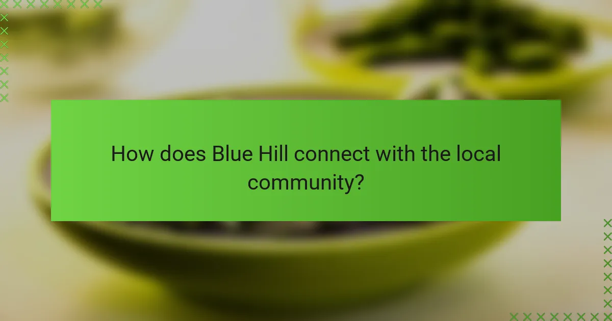 How does Blue Hill connect with the local community?