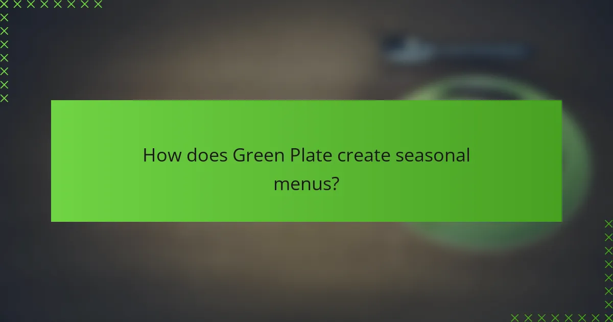 How does Green Plate create seasonal menus?