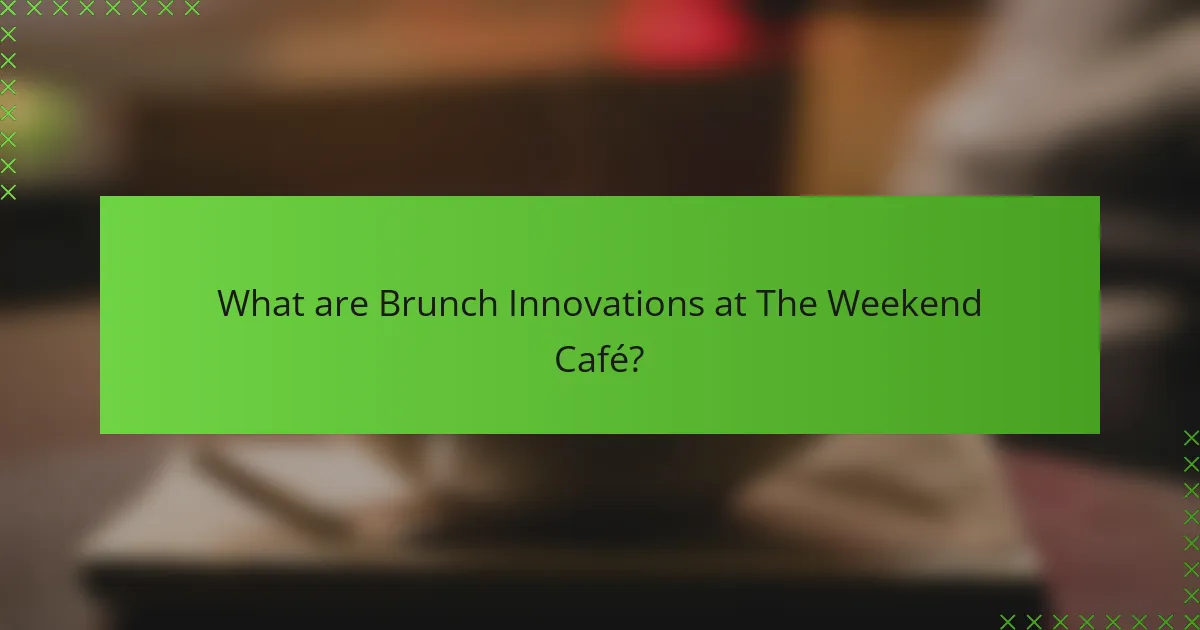 What are Brunch Innovations at The Weekend Café?