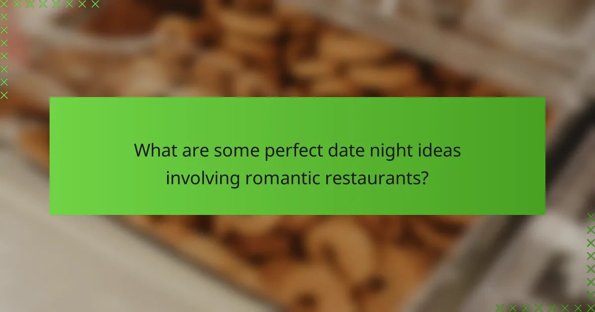 What are some perfect date night ideas involving romantic restaurants?