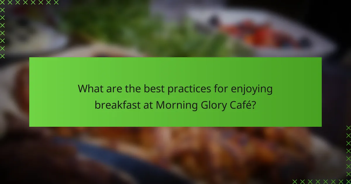 What are the best practices for enjoying breakfast at Morning Glory Café?