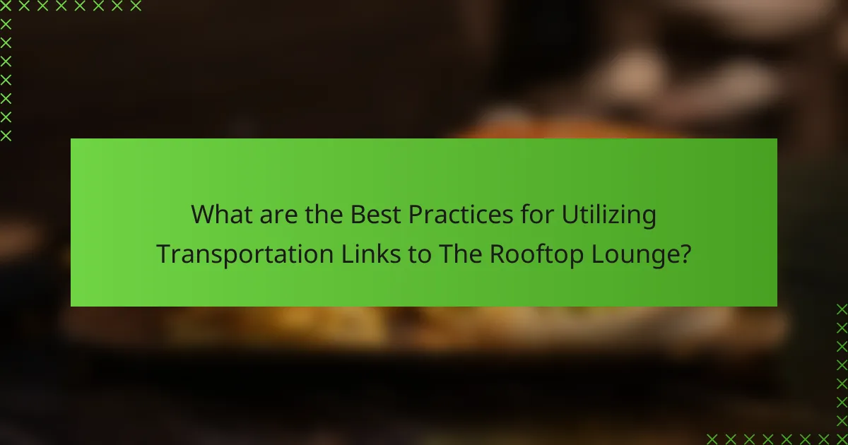 What are the Best Practices for Utilizing Transportation Links to The Rooftop Lounge?
