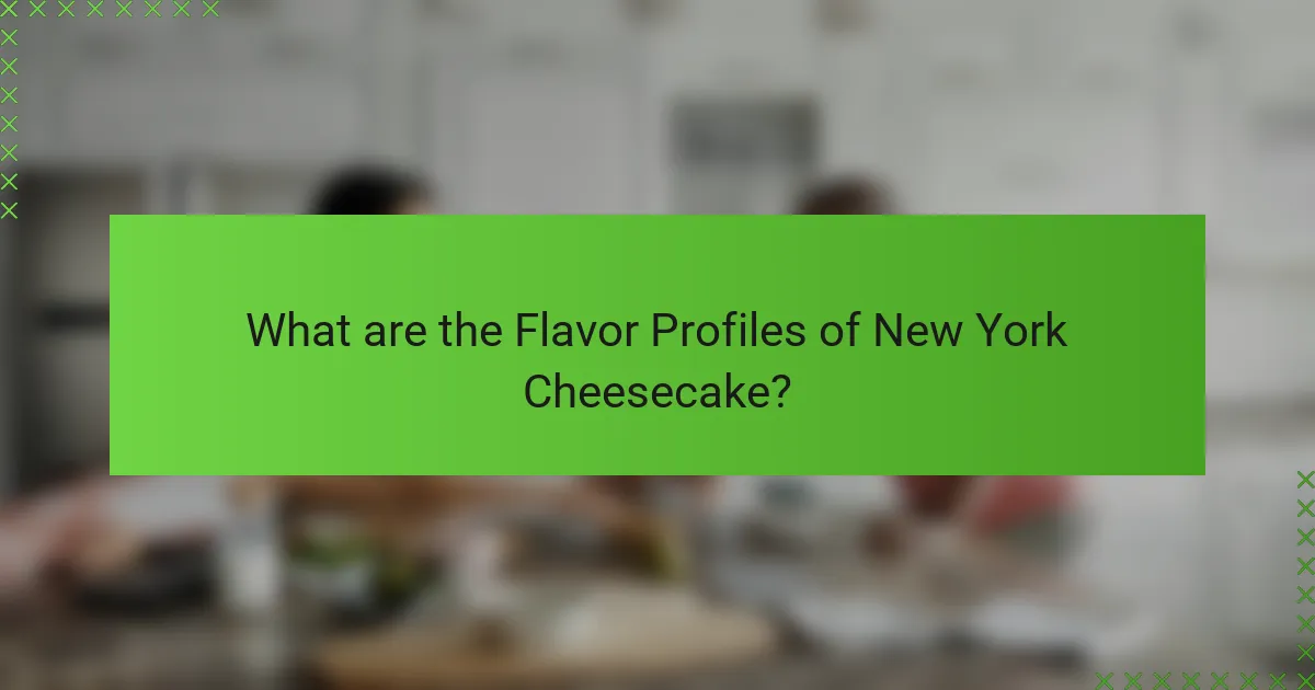 What are the Flavor Profiles of New York Cheesecake?