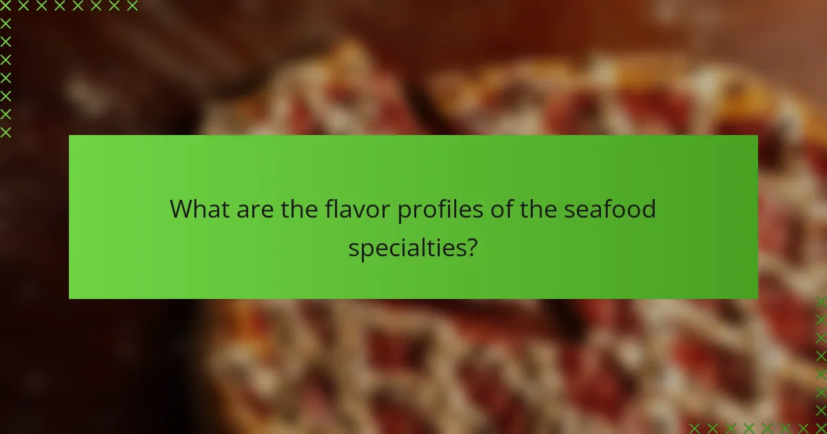 What are the flavor profiles of the seafood specialties?