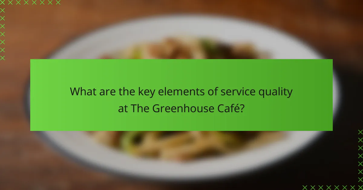 What are the key elements of service quality at The Greenhouse Café?