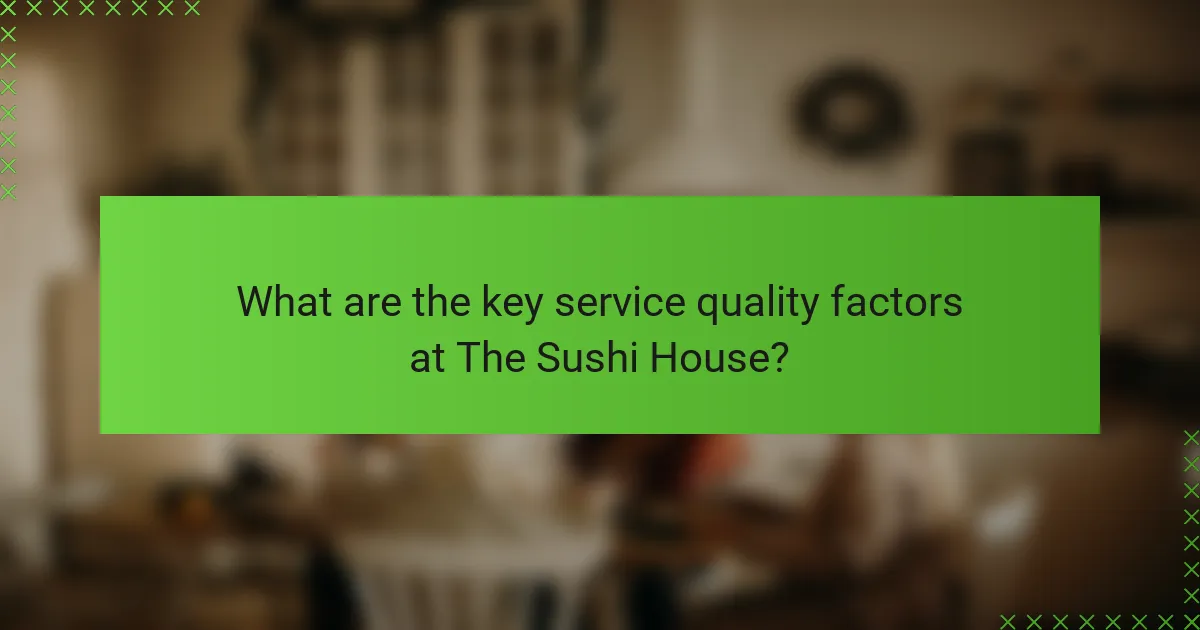What are the key service quality factors at The Sushi House?