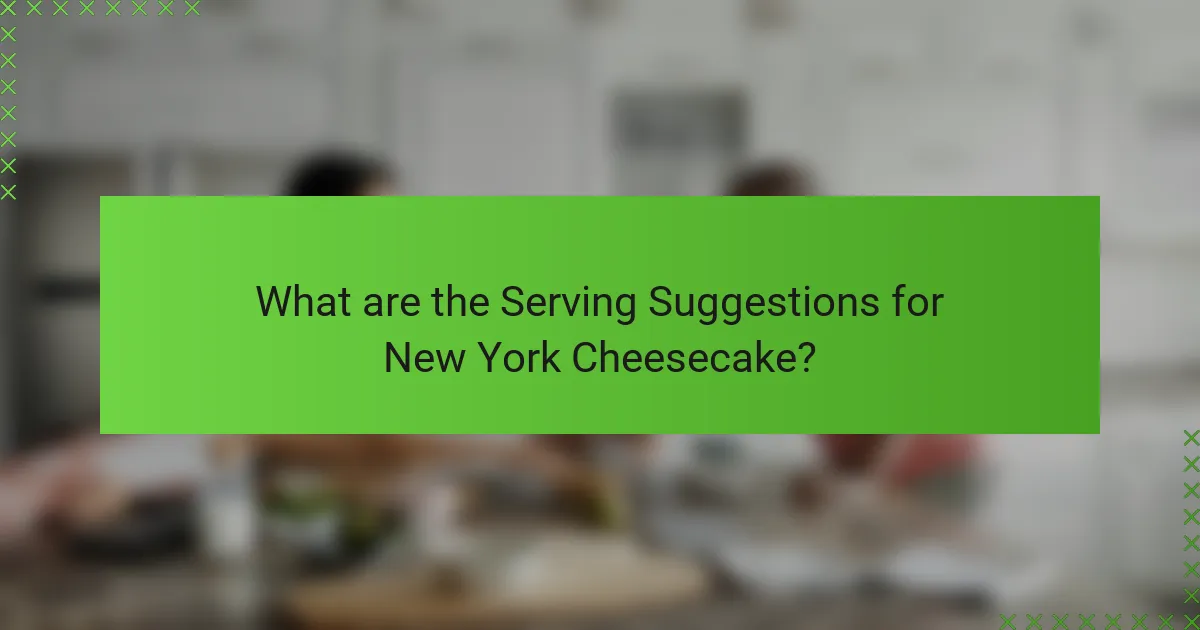 What are the Serving Suggestions for New York Cheesecake?