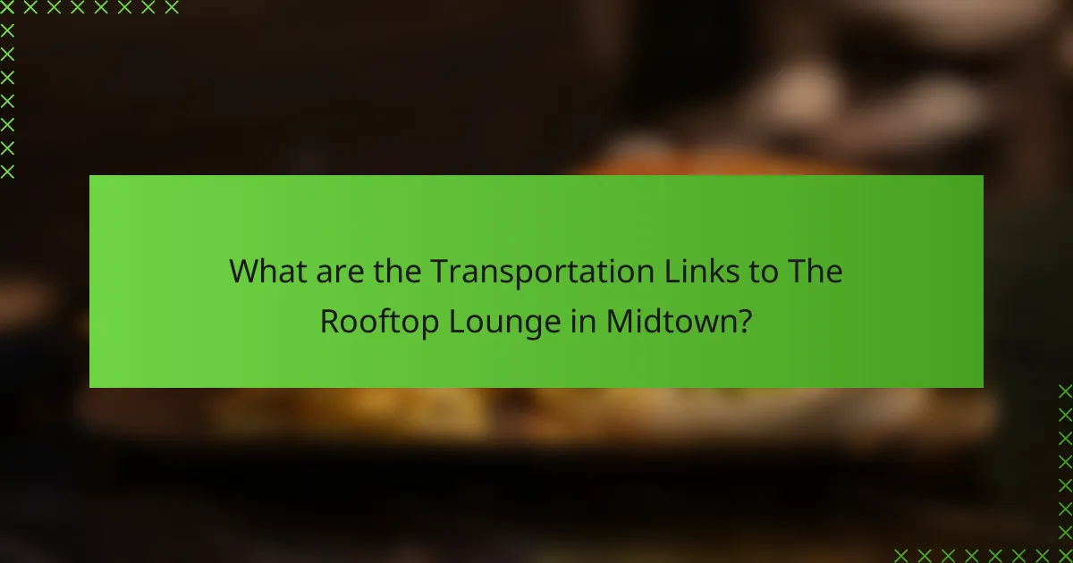 What are the Transportation Links to The Rooftop Lounge in Midtown?