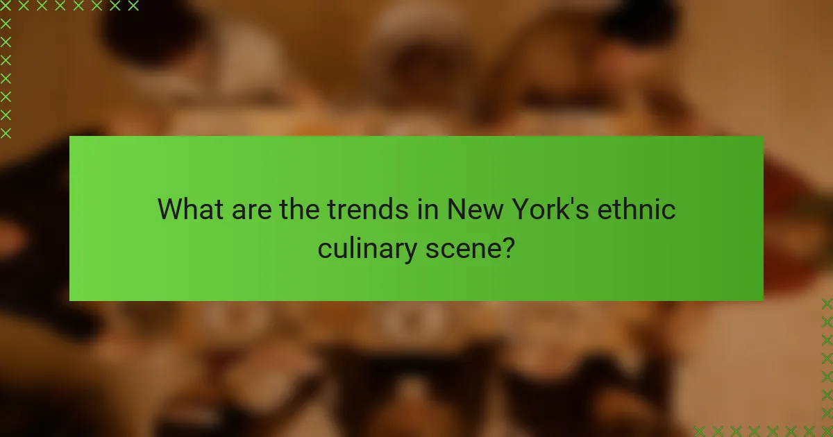 What are the trends in New York's ethnic culinary scene?