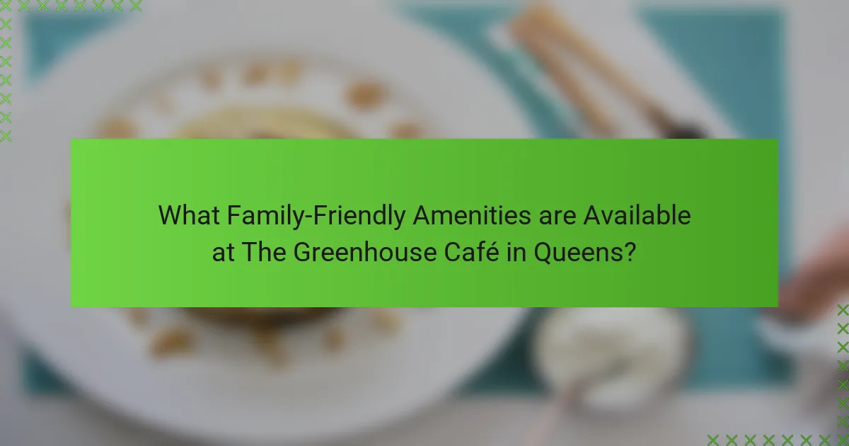 What Family-Friendly Amenities are Available at The Greenhouse Café in Queens?