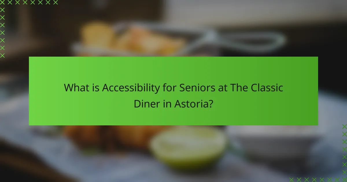What is Accessibility for Seniors at The Classic Diner in Astoria?