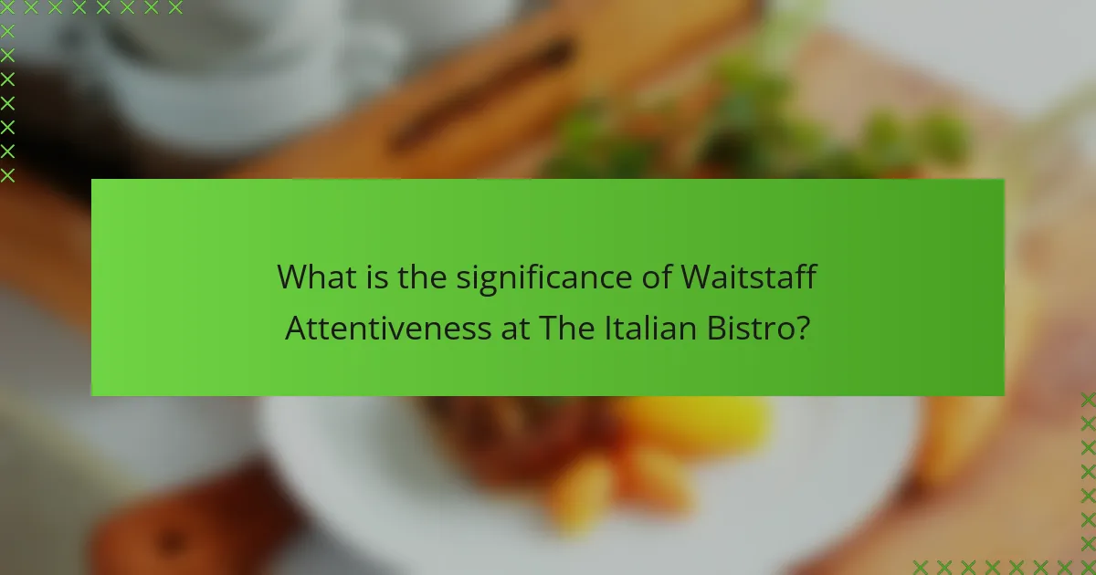 What is the significance of Waitstaff Attentiveness at The Italian Bistro?