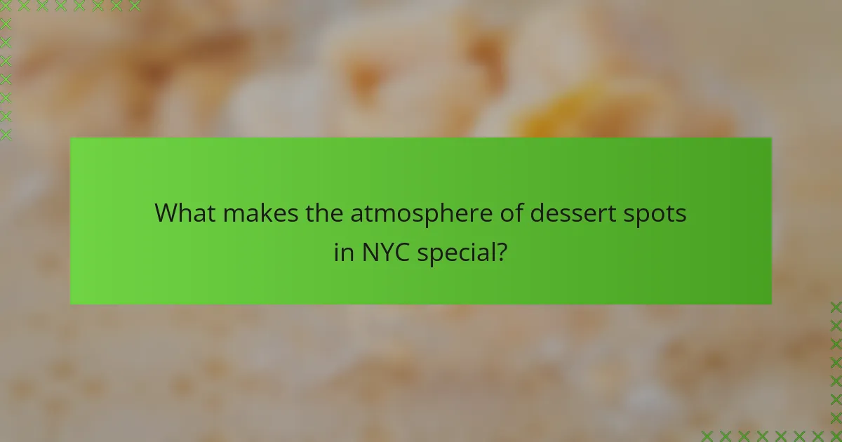 What makes the atmosphere of dessert spots in NYC special?