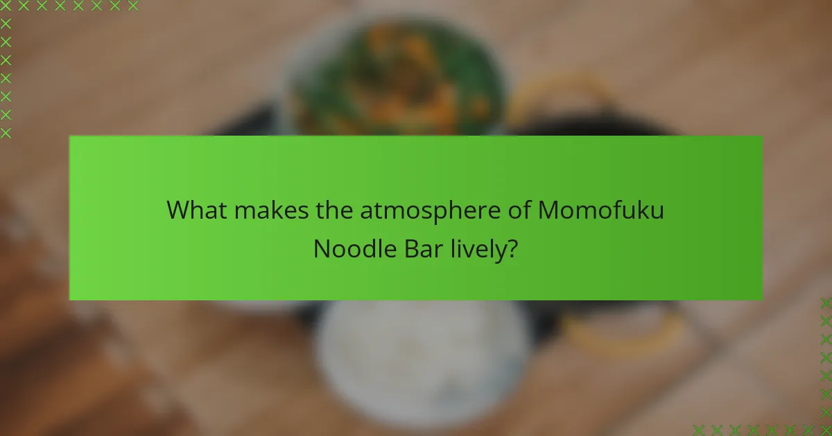 What makes the atmosphere of Momofuku Noodle Bar lively?