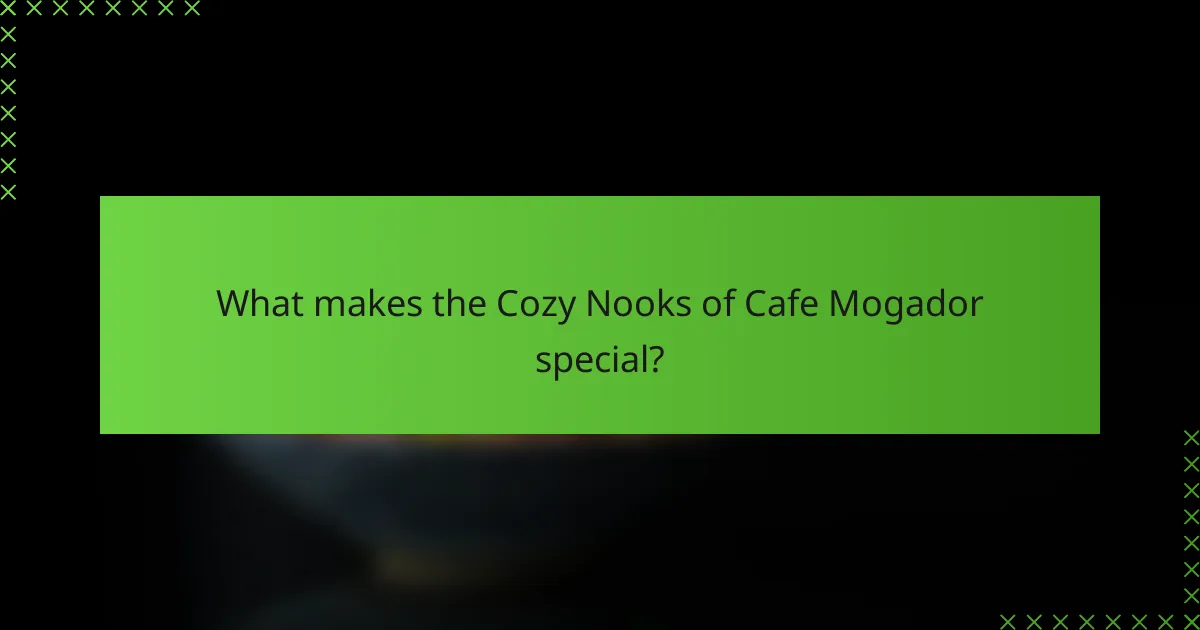 What makes the Cozy Nooks of Cafe Mogador special?