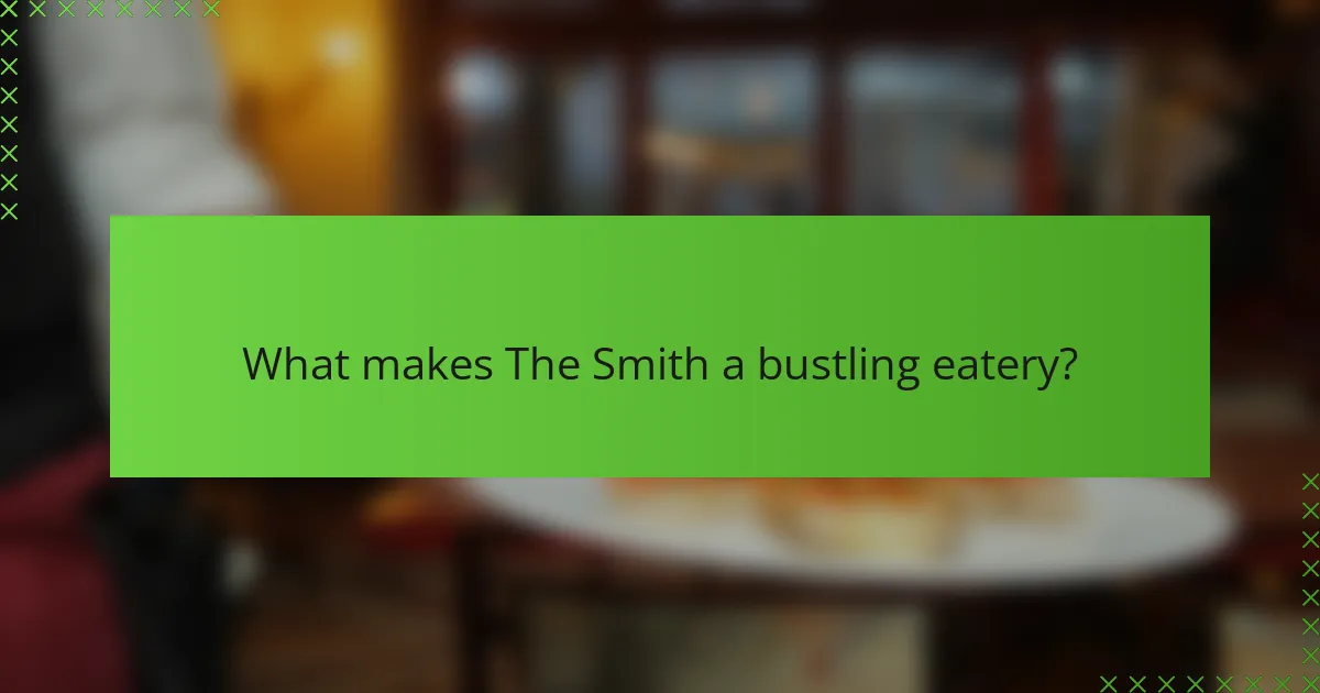 What makes The Smith a bustling eatery?