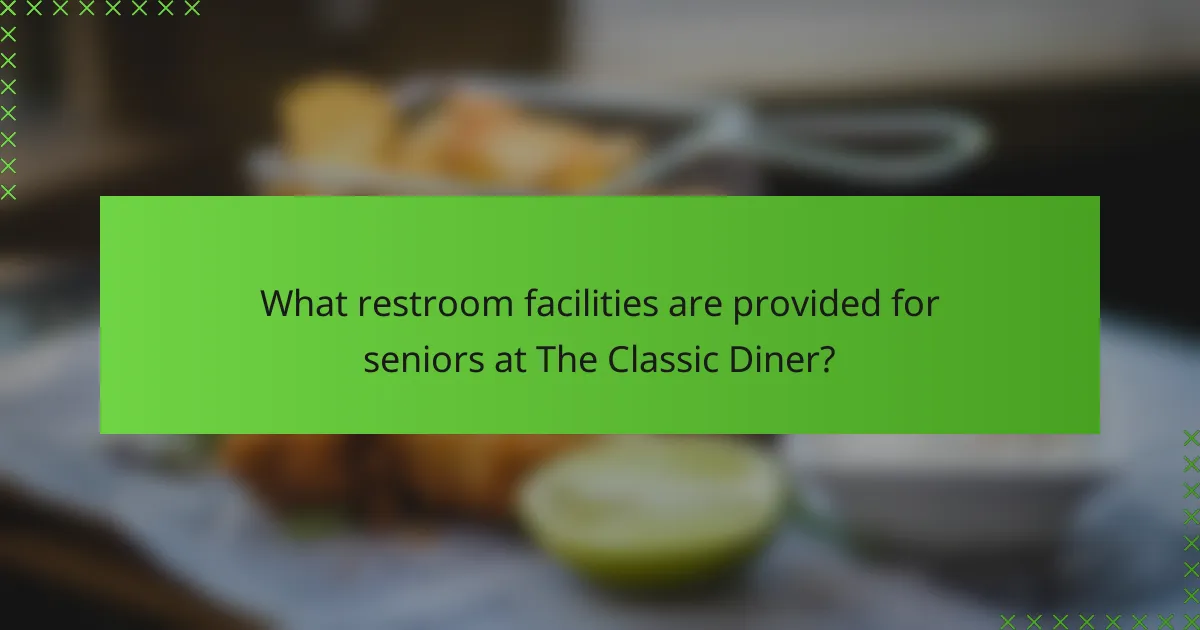What restroom facilities are provided for seniors at The Classic Diner?