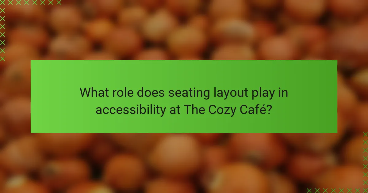 What role does seating layout play in accessibility at The Cozy Café?