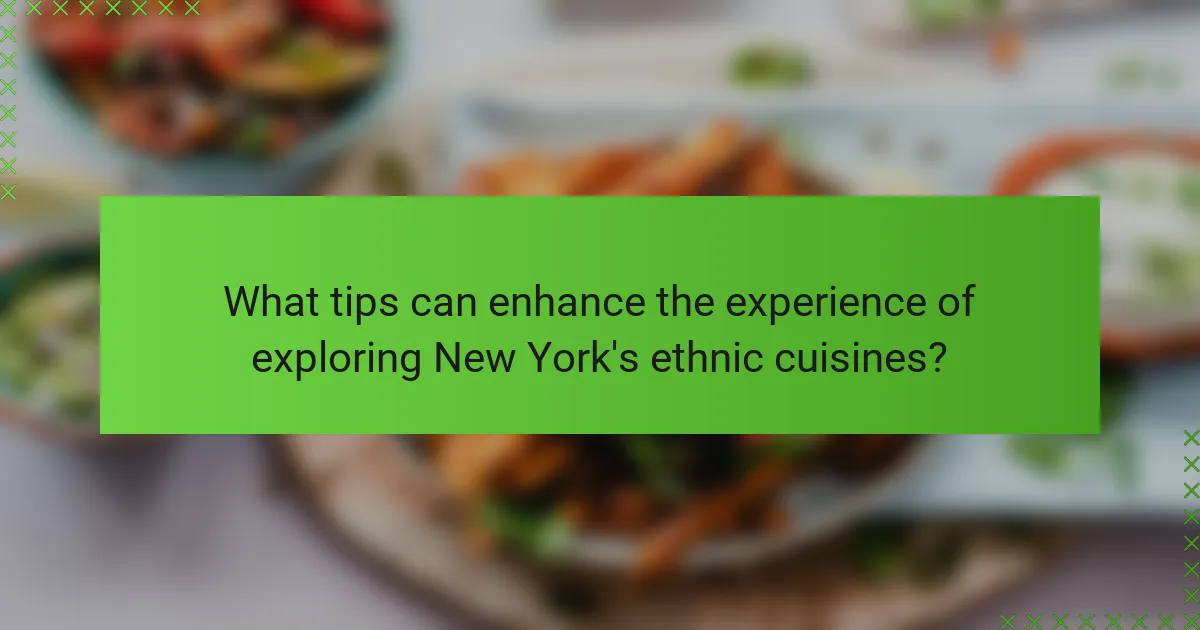 What tips can enhance the experience of exploring New York's ethnic cuisines?