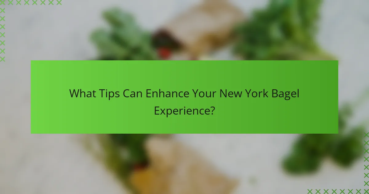 What Tips Can Enhance Your New York Bagel Experience?