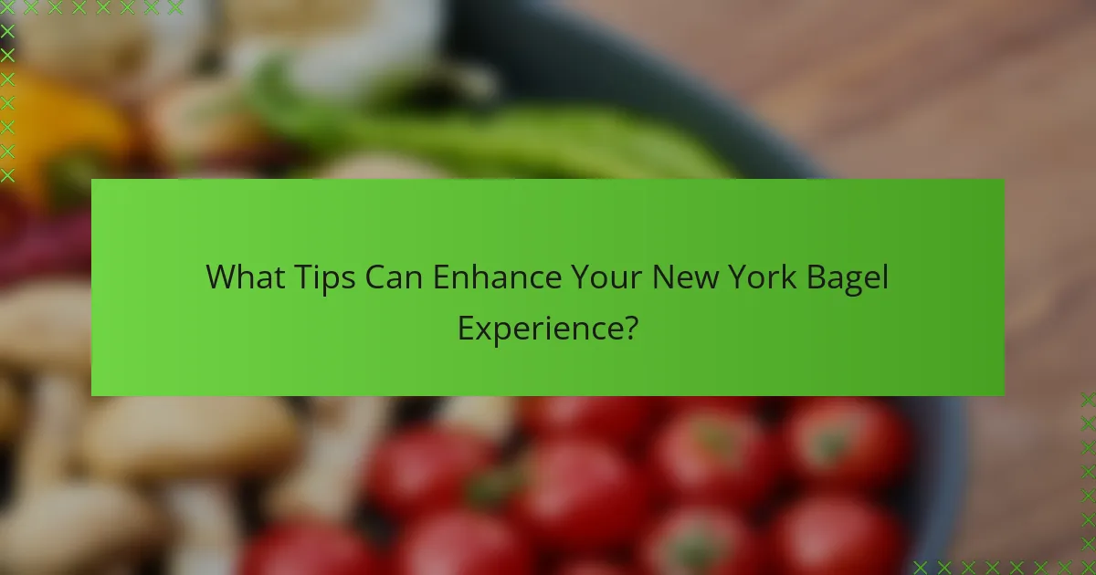 What Tips Can Enhance Your New York Bagel Experience?